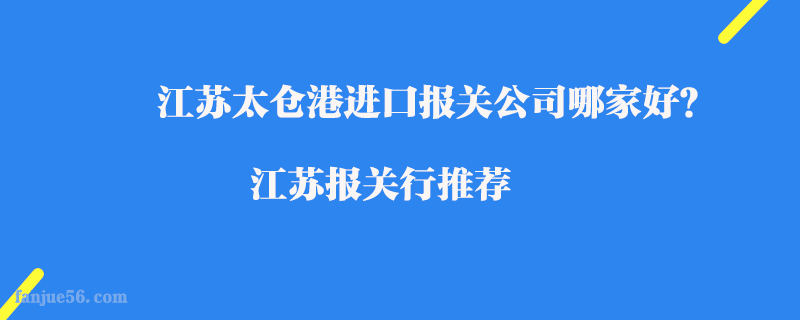 江蘇太倉港進口報關公司哪家好?江蘇報關行推薦