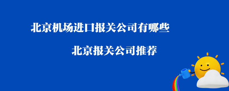 北京機場進口報關公司有哪些?北京報關公司推薦