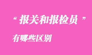 報關(guān)和報檢員有那些區(qū)別