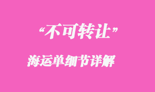 不可轉(zhuǎn)讓的海運單細(xì)節(jié)詳解